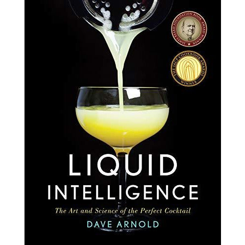 Liquid Intelligence: The Art and Science of the Perfect Cocktail: Dave Arnold